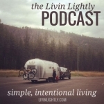 The Livin’ Lightly Podcast: Simple Intentional Living