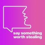 Say Something Worth Stealing