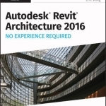 Autodesk Revit Architecture 2016 No Experience Required: Autodesk Official Press