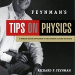Feynman&#039;s Tips on Physics: Reflections, Advice, Insights, Practice