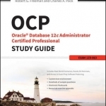 OCP: Oracle Database 12c Administrator Certified Professional Study Guide: Exam 1Z0-063