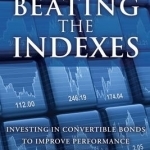 Beating the Indexes: Investing in Convertible Bonds to Improve Performance and Reduce Risk