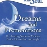 Chicken Soup for the Soul: Dreams and Premonitions: 101 Amazing Stories of Miracles, Divine Intervention, and Insight