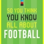 So You Think You Know All About Football