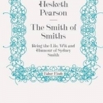 The Smith of Smiths: Being the Life, Wit and Humour of Sydney Smith