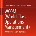 WCOM (World Class Operations Management): Why You Need More Than Lean: 2016