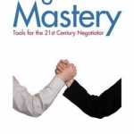 Negotiation Mastery: Tools for the 21st Century Negotiator
