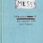 Mess: The Manual of Accidents and Mistakes