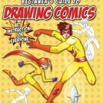 Beginner&#039;s Guide to Drawing Comics: Art Instruction for Everyone