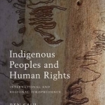 Indigenous Peoples and Human Rights: International and Regional Jurisprudence