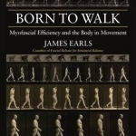 Born to Walk: Myofascial Efficiency and the Body in Movement