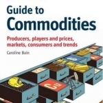 The Economist Guide to Commodities: Producers, Players and Prices; Markets, Consumers and Trends