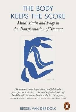 The Body Keeps the Score: Mind, Brain and Body in the Transformation of Trauma