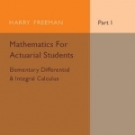 Mathematics for Actuarial Students, Part 1, Elementary Differential and Integral Calculus: Part 1