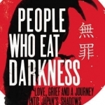 People Who Eat Darkness: Love, Grief and a Journey into Japan&#039;s Shadows