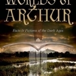 Worlds of Arthur: Facts and Fictions of the Dark Ages