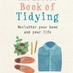 The Little Book of Tidying: Declutter Your Home and Your Life