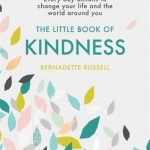 The Little Book of Kindness: Every Day Actions to Change Your Life and the World Around You