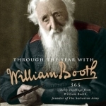 Through the Year with William Booth: 365 Daily Readings from William Booth, Founder of The Salvation Army