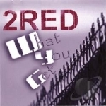 What You Get by 2red