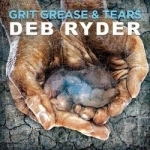 Grit Grease &amp; Tears by Deb Ryder