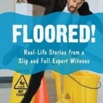 Floored!: Real-Life Stories from a Slip and Fall Expert Witness