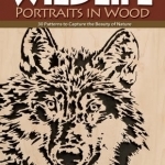 Wildlife Portraits in Wood: 30 Patterns to Capture the Beauty of Nature