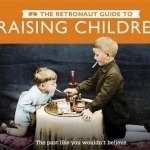 The Retronaut Guide to Raising Children: The Past Like You Wouldn&#039;t Believ