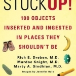 Stuck Up!: 100 Objects Inserted and Ingested in Places They Shouldn&#039;t be