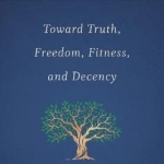 Toward Truth, Freedom, Fitness, and Decency
