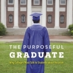 The Purposeful Graduate: Why Colleges Must Talk to Students About Vocation