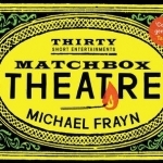 Matchbox Theatre: Thirty Short Entertainments