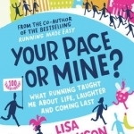 Your Pace or Mine: What Running Taught Me About Life, Laughter and Coming Last