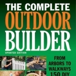 Black &amp; Decker the Complete Outdoor Builder: From Arbors to Walkways 150 DIY Projects