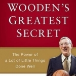 Coach Wooden&#039;s Greatest Secret: The Power of a Lot of Little Things Done Well