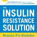 The Insulin Resistance Solution: Reverse Pre-Diabetes, Repair Your Metabolism, Shed Belly Fat, and Prevent Diabetes - With More Than 75 Recipes by Dana Carpender