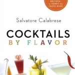 Cocktails by Flavor: More Than 390 Recipes to Tempt the Taste Buds
