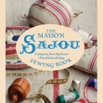 The Maison Sajou Sewing Book: 20 Projects from the Famous French Haberdashery