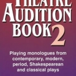 Theatre Audition: Playing Monologues from Contemporary, Modern Period, Shakespeare and Classical Plays: Book II