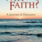 Why Faith?: A Journey of Discovery