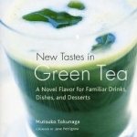 New Tastes in Green Tea: A Novel Flavor for Familiar Drinks, Dishes, and Desserts