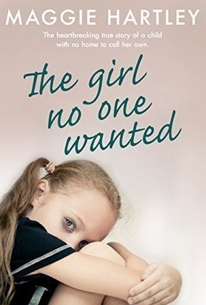 The Girl No One Wanted: The Heartbreaking True Story of a Child with No Home to Call Her Own