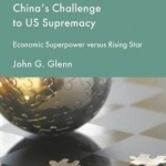 China&#039;s Challenge to US Supremacy: Economic Superpower versus Rising Star: 2016