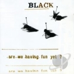 Are We Having Fun Yet? by Black