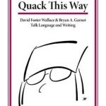 Quack This Way: David Foster Wallace &amp; Bryan A. Garner Talk Language and Writing