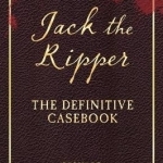 Jack the Ripper: The Definitive Casebook