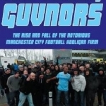 Young Guvnors: The Rise &amp; Fall of the Notorious Manchester City Football Hooligan Firm