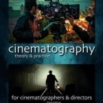 Cinematography: Theory and Practice: Image Making for Cinematographers and Directors