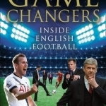 Game Changers: Inside English Football: from the Boardroom to the Bootroom