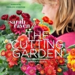 The Cutting Garden: Growing and Arranging Garden Flowers